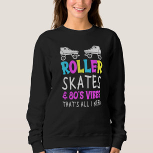 80's Skates For A Roller Skater   Sweatshirt