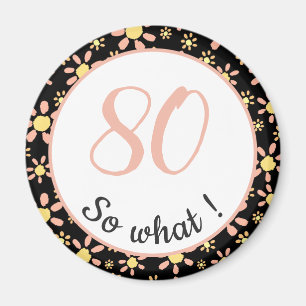 80th Birthday Funny 80 so what Motivational Magnet