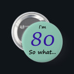 80th Birthday Funny I`m 80 so what 6 Cm Round Badge<br><div class="desc">80th Birthday Funny I`m 80 so what quote button for someone celebrating 80th birthday. It comes with a funny quote I`m 80 so what,  and is perfect for a person with a sense of humour.</div>