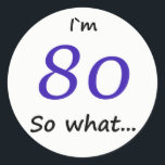 80th Birthday Funny I`m 80 so what Classic Round Sticker<br><div class="desc">A sticker for someone celebrating 80th birthday. It comes with a funny quote I`m 80 so what,  and is perfect for a person with a sense of humour.</div>