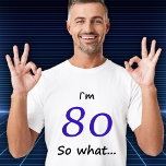 80th Birthday Funny I`m 80 so what T-Shirt<br><div class="desc">A funny T-shirt,  pefect gift for someone celebrating 80th birthday. It comes with a funny quote I`m 80 so what,  and is perfect for a person with a sense of humour.</div>