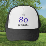 80th Birthday Funny I`m 80 so what Trucker Hat<br><div class="desc">A funny gift for someone celebrating 80th birthday. It comes with a funny quote I`m 80 so what,  and is perfect for a person with a sense of humour.</div>