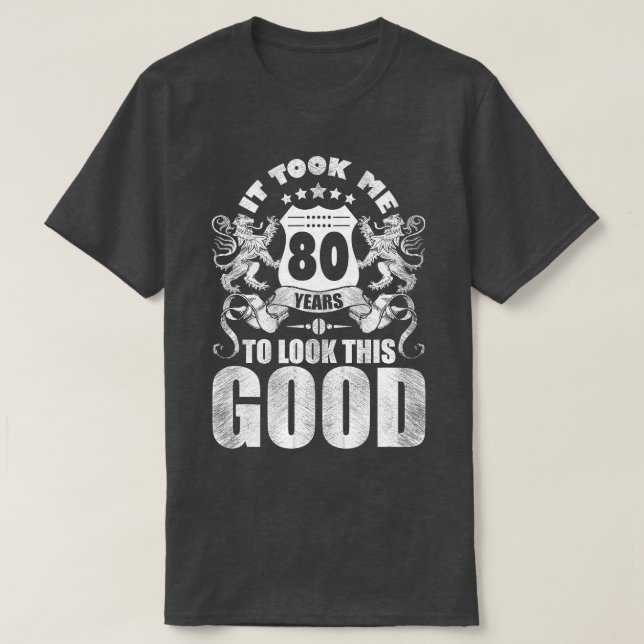 80th Birthday Gift, It Took Me 80 Years To Look Th T-Shirt (Design Front)