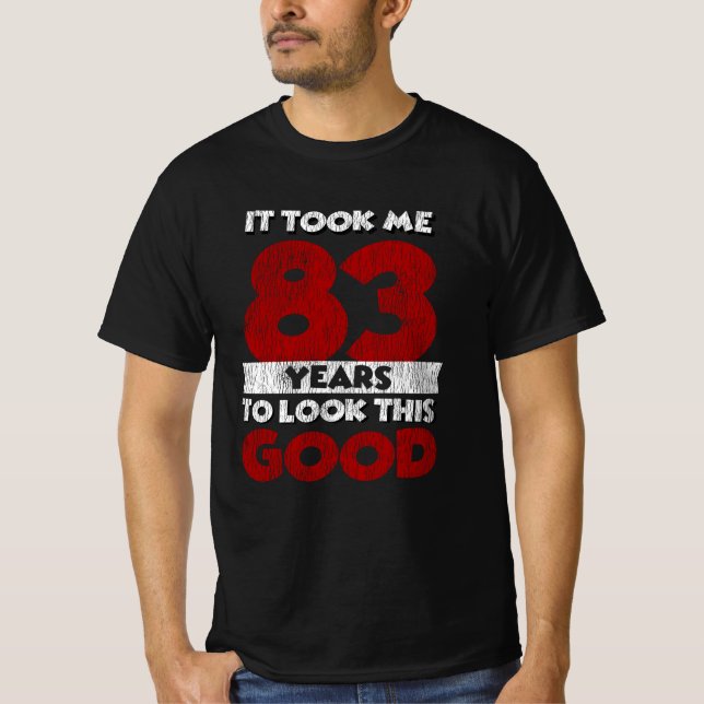 83 Year Old Bday Took Me Look Good 83rd Birthday T-Shirt (Front)