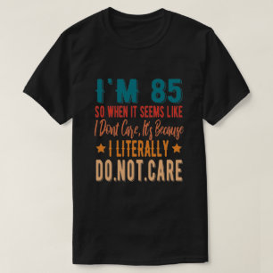85 Literally Do Not Care - 85th 1936 Birthday T-Shirt