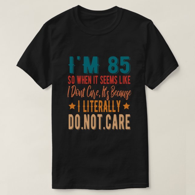 85 Literally Do Not Care - 85th 1936 Birthday T-Shirt (Design Front)