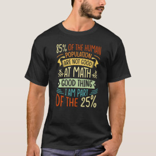 85 Of The Human Population Are Not Good At Math   T-Shirt
