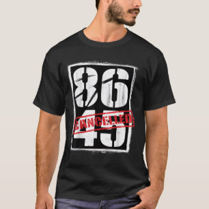 86 45 Cancelled Political Anti-trump Protest T-Shirt