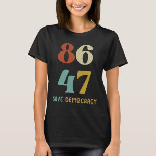 86 47 Save Democracy Anti Trump Political Protest T-Shirt