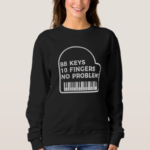 88 Keys 10 Fingers No Problem Piano Pianist   Sweatshirt