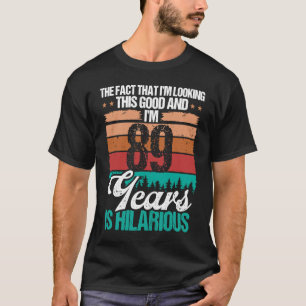 89 Year Old Looking this Good Humour 89 Birthday T-Shirt
