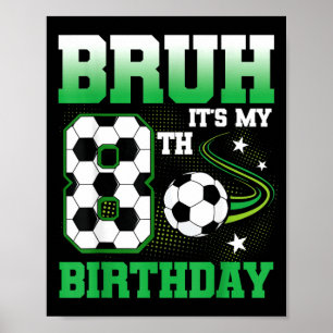 8 Year Old Bruh 8th Birthday Boy Soccer Party Poster