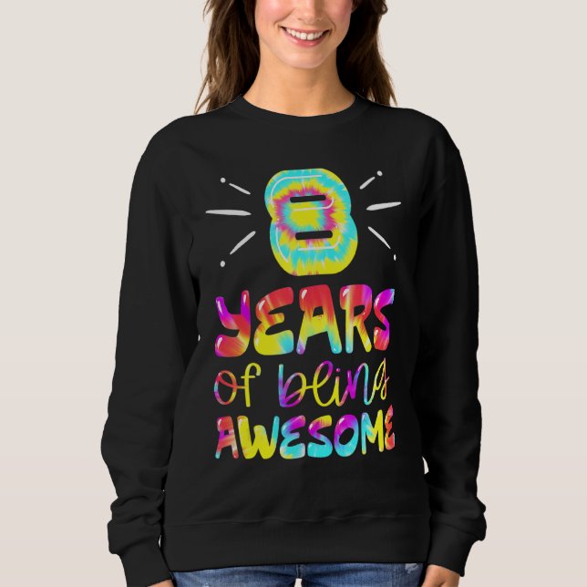 8 Years Of Being Awesome Tie Dye 8 Years Old 8th B Sweatshirt (Front)