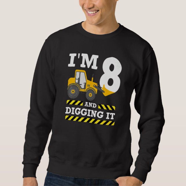 8th Birthday Excavator I'm 8 Digging It Constructi Sweatshirt (Front)