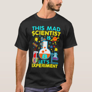 8th Birthday   This Mad Scientist Is 8 Let's Exper T-Shirt