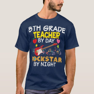 8th Grade Teacher By Day Rockstar Night Eighth Bac T-Shirt