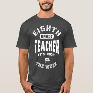 8th Grade Teacher It's Not For The Weak T-Shirt