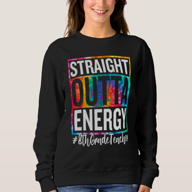 8th Grade Teacher Straight Outta Energy Teacher Li Sweatshirt (Front)