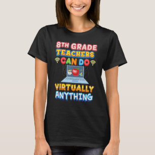 8th Grade Teachers Can Do Virtually Anything Eight T-Shirt