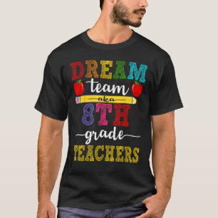 8th Grade Team Teachers Dream Team Aka Eighth Grad T-Shirt