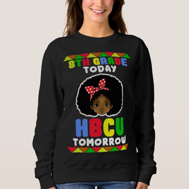 8th Grade Today HBCU Tomorrow Historically Black C Sweatshirt (Front)