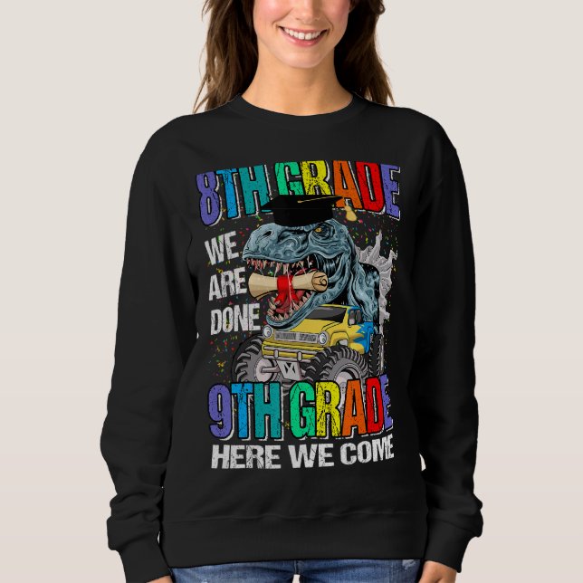 8th Grade We Are Done 9th Grade Here We Come Dinos Sweatshirt (Front)