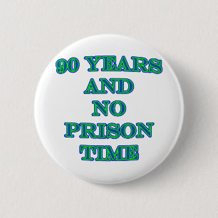 90 and no prison time 6 cm round badge