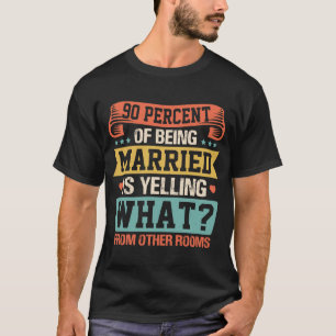 90 Percent Of Being Married Is Yelling  Couples T-Shirt