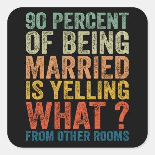 90 Percent Of Being Married is Yelling Funny  Square Sticker
