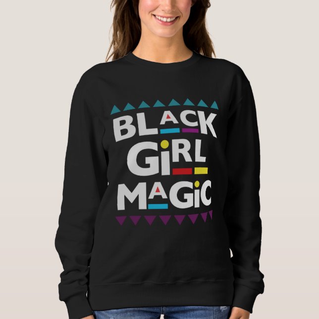 90 s Black Girl Magic 90 s Fashion Black History Sweatshirt (Front)