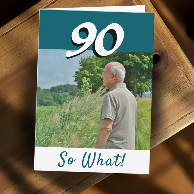 90 so what Funny Positive Photo 90th Birthday Card (Creator Uploaded)