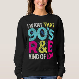 90s Love I Want That 90s Rb Kind Of Love Retro Par Sweatshirt