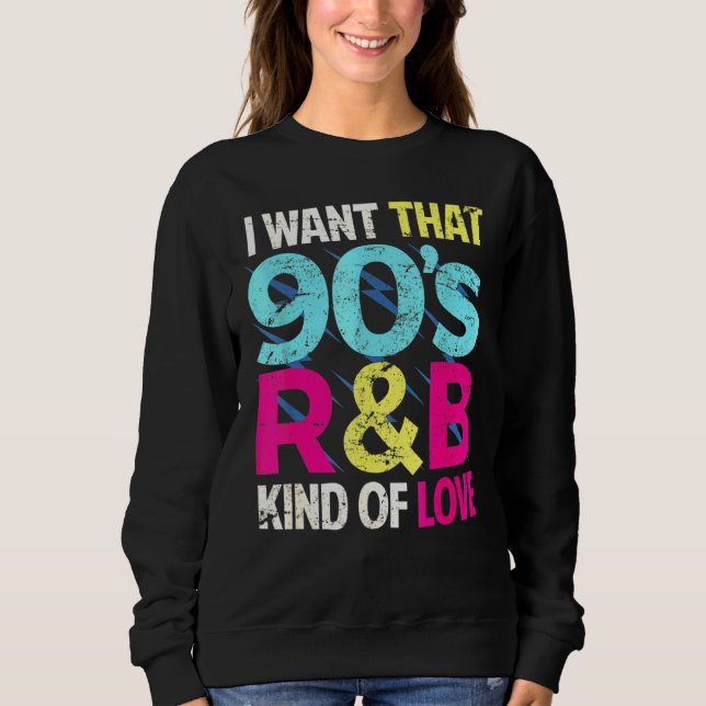 90s Love I Want That 90s Rb Kind Of Love Retro Par Sweatshirt (Front)