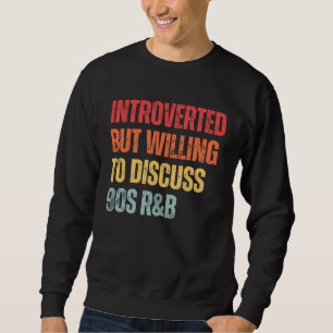 90s R&B introverted but willing to discuss 90s RnB Sweatshirt