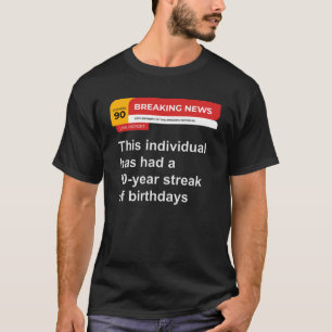 90th Birthday Breaking News 90 Year Streak of Birt T-Shirt