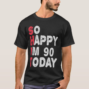 90th Birthday So Happy I'm 90 Today Funny Gift T-Shirt