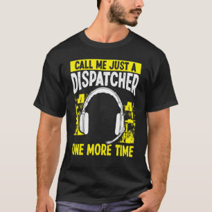 911 Dispatch Operator Call me Just a Dispatcher He T-Shirt