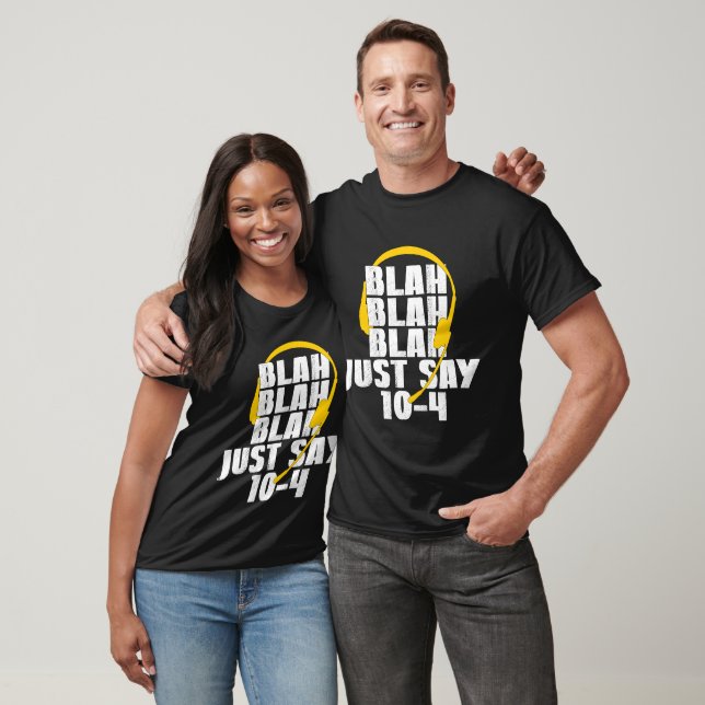 911 Dispatcher Blah Blah Blah Just Say 10-4 T-Shirt (Unisex)