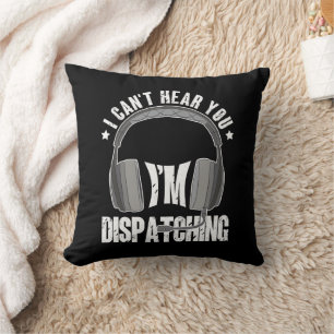 911 Dispatcher Can't Hear You I'm Dispatching Gift Cushion