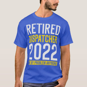 911 Dispatcher Retired 2022 Not My Problem Anymore T-Shirt