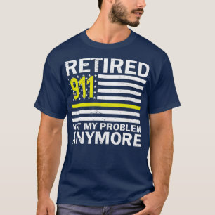 911 Dispatcher Retired Not My Problem Anymore Amer T-Shirt