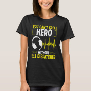 911 Dispatcher Spell Hero Fire and Police Emergenc T-Shirt