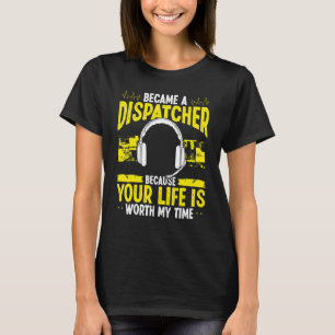 911 Dispatcher Your Life is woth my Time Emergency T-Shirt