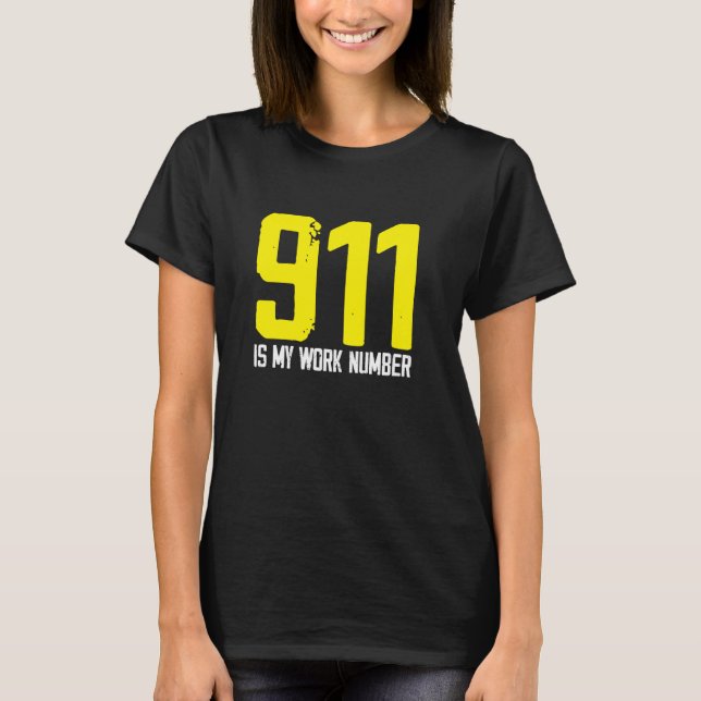 911 Is My Work Number Dispatch Operator Call Dispa T-Shirt (Front)
