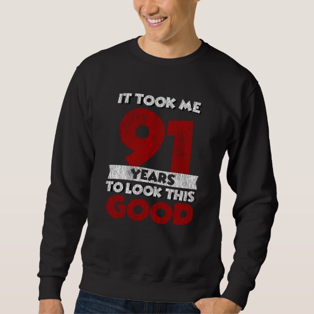 91 Year Old Bday Took Me Look Good 91st Birthday Sweatshirt (Front)