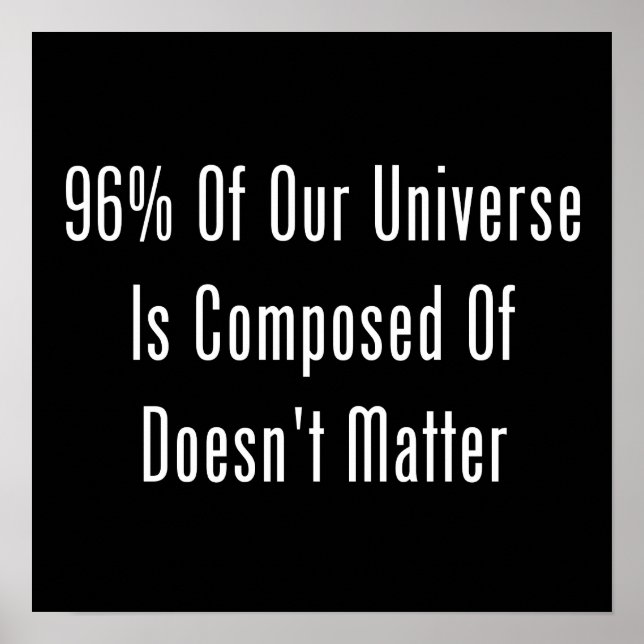 96% Of Our Universe Is Composed Of Doesn't Matter Poster (Front)