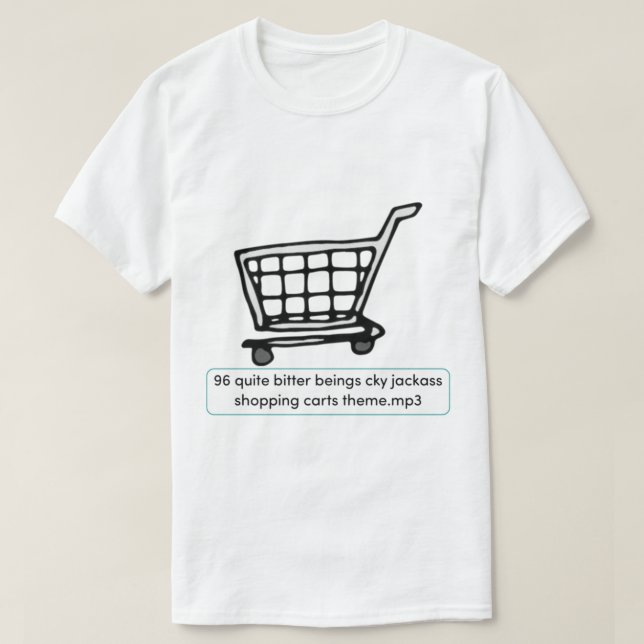 96 quite bitter beings cky jackass shopping carts  T-Shirt (Design Front)