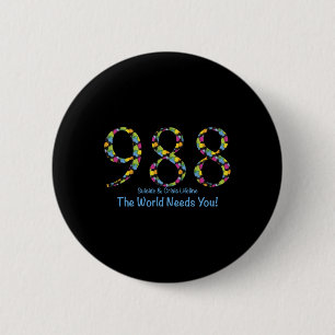 988 Suicide And Crisis Lifeline The World Needs Yo 6 Cm Round Badge