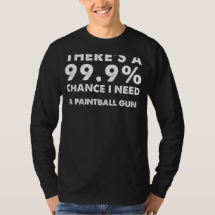 99.9% Chance I Need a Paintball Gun Funny Paintb T-Shirt