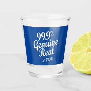 99.9% Genuine Real .1% Fake Shot Glass